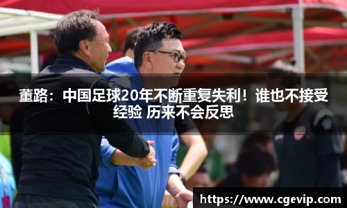 董路：中国足球20年不断重复失利！谁也不接受经验 历来不会反思